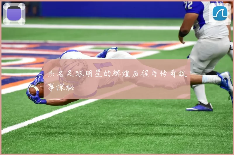 杰名足球明星的辉煌历程与传奇故事探秘