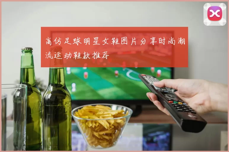 高仿足球明星女鞋图片分享时尚潮流运动鞋款推荐